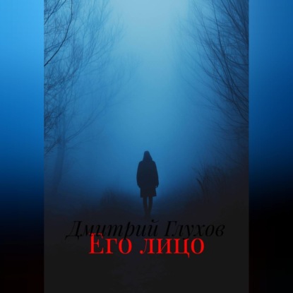 Аудиокнига «Его лицо», Дмитрий Глухов