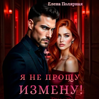 Аудиокнига «Я не прощу измену!», Елена Полярная