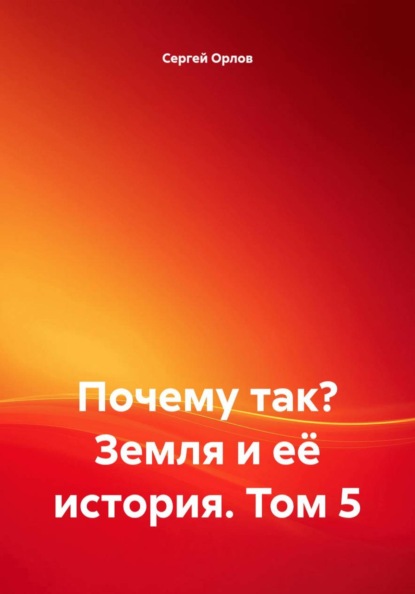Почему так? Земля и её история. Том 5