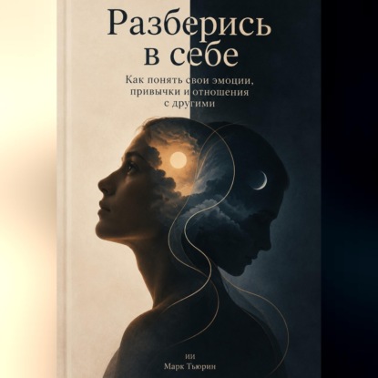 Аудиокнига «Разберись в себе: Как понять свои эмоции, привычки и отношения с другими», Марк Тьюрин