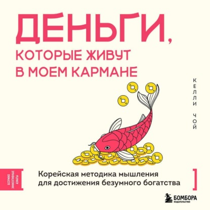 Аудиокнига «Деньги, которые живут в моем кармане. Корейская методика мышления для достижения безумного богатства», Келли Чой