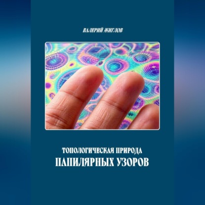 Аудиокнига «Топологическая природа папиллярных узоров», Валерий Жиглов