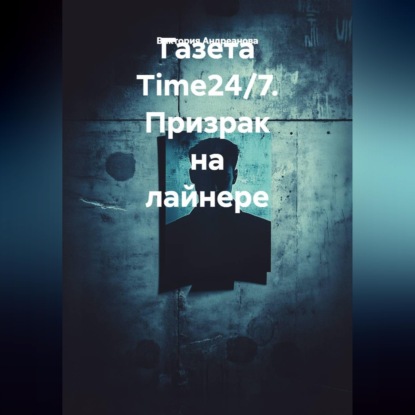 Аудиокнига «Газета Time24/7. Призрак на лайнере», Виктория Андреанова