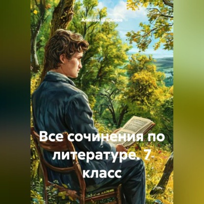 Аудиокнига «Все сочинения по литературе. 7 класс», Алексей Шарыпов