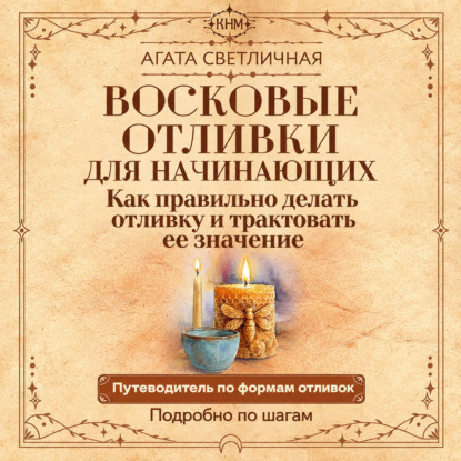 Аудиокнига «Восковые отливки для начинающих. Как правильно делать отливку и трактовать ее значение. Подробно по шагам», Агата Светличная