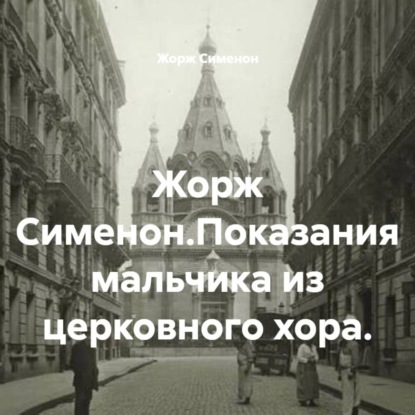 Аудиокнига «Жорж Сименон.Показания мальчика из церковного хора.», Жорж Сименон