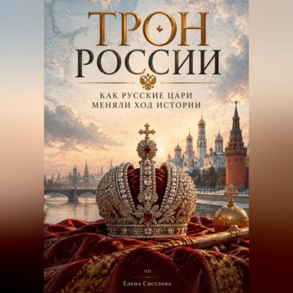 Аудиокнига «Трон России: Как русские цари меняли ход истории», Елена Светлова