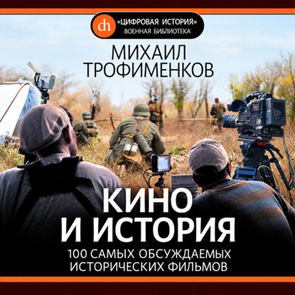 Аудиокнига «Кино и история. 100 самых обсуждаемых исторических фильмов», Михаил Трофименков
