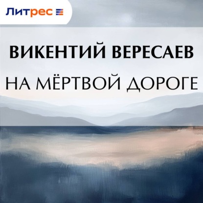 Аудиокнига «На мёртвой дороге», Викентий Вересаев