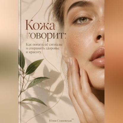Кожа говорит: Как понять её сигналы и сохранить здоровье и красоту