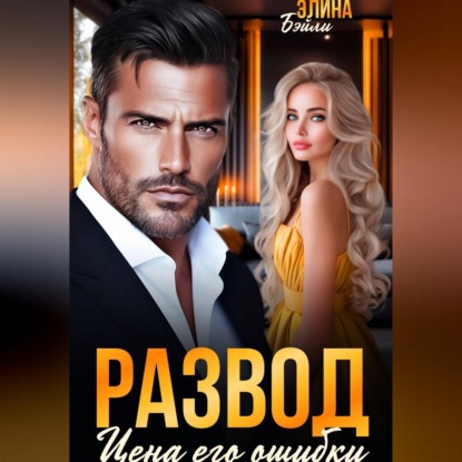 Аудиокнига «Развод. Цена его ошибки», Элина Бэйли