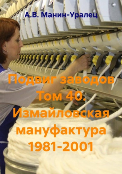 Подвиг заводов Том 40. Измайловская мануфактура 1981-2001