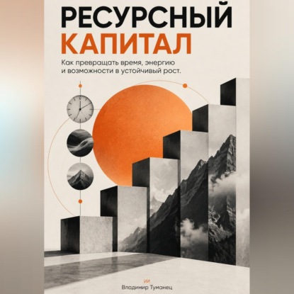 Ресурсный капитал. Как превращать время, энергию и возможности в устойчивый рост