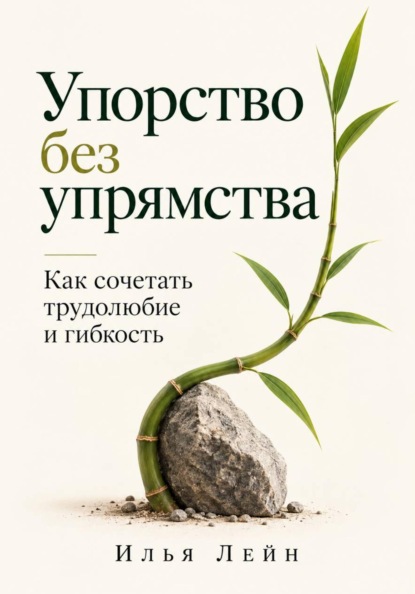 Упорство без упрямства. Как сочетать трудолюбие и гибкость