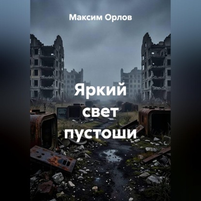 Аудиокнига «Яркий свет пустоши», Максим Вячеславович Орлов