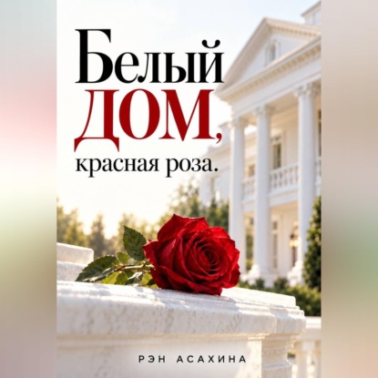 Аудиокнига «Белый дом, красная роза», Рэн Асахина