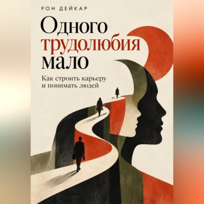 Аудиокнига «Одного трудолюбия мало. Как строить карьеру и понимать людей», Рон Дейкар
