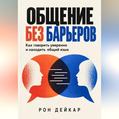 Общение без барьеров. Как говорить уверенно и находить общий язык