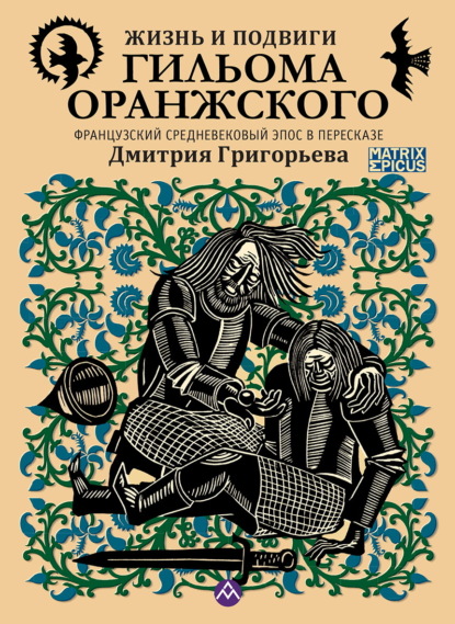 Жизнь и подвиги Гильома Оранжского. Французский средневековый эпос в пересказе Дмитрия Григорьева