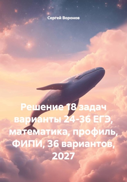 Решение 18 задач варианты 24-36 ЕГЭ, математика, профиль, ФИПИ, 36 вариантов, 2027