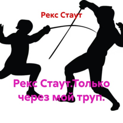 Рекс Стаут.Только через мой труп.