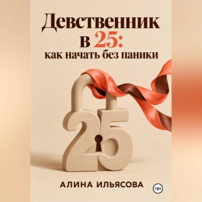 Аудиокнига «Девственник в 25: как начать без паники», Алина Ильясова