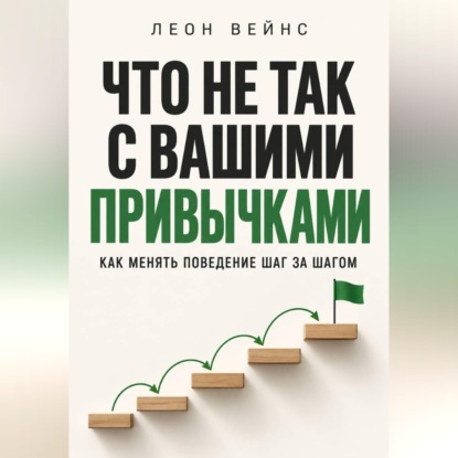 Что не так с вашими привычками. Как менять поведение шаг за шагом