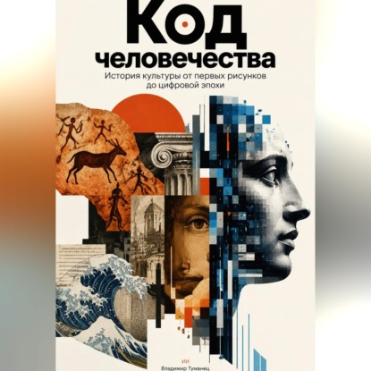 Код человечества: История культуры от первых рисунков до цифровой эпохи
