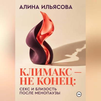 Аудиокнига «Климакс — не конец: секс и близость после менопаузы», Алина Ильясова