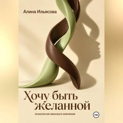 Аудиокнига «Хочу быть желанной: психология женского влечения», Алина Ильясова