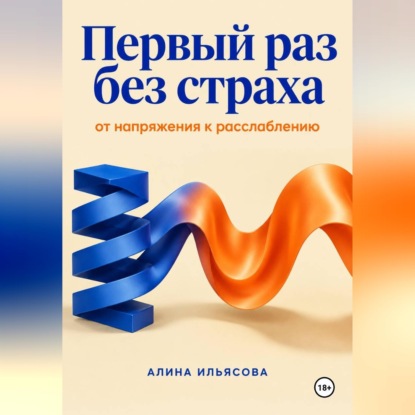 Аудиокнига «Первый раз без страха: от напряжения к расслаблению», Алина Ильясова