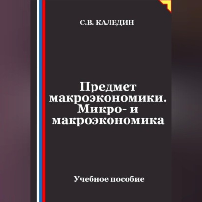 Аудиокнига «Предмет макроэкономики. Микро- и макроэкономика», Сергей Каледин
