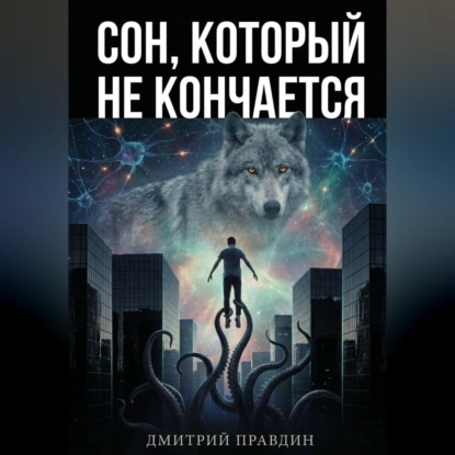 Аудиокнига «Сон, который не кончается. Рассказ 4», Дмитрий Правдин