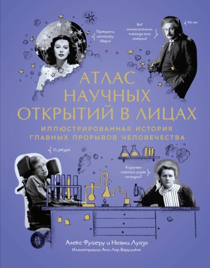 Атлас научных открытий в лицах. Иллюстрированная история главных прорывов человечества