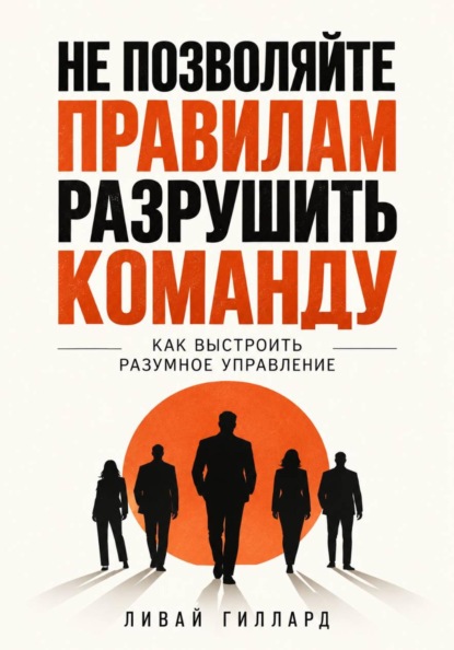 Не позволяйте правилам разрушить команду. Как выстроить разумное управление