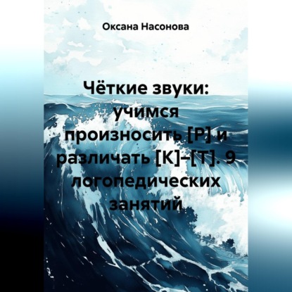 Чёткие звуки: учимся произносить [Р] и различать [К]–[Т]. 9 логопедических занятий