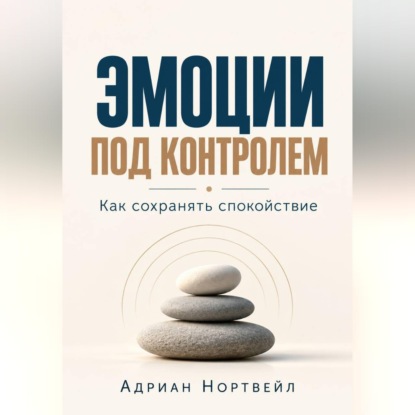 Эмоции под контролем. Как сохранять спокойствие