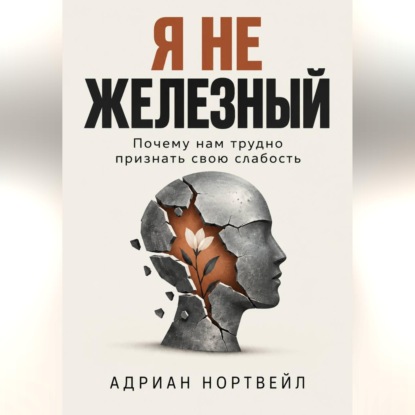 Я не железный. Почему нам трудно признать свою слабость