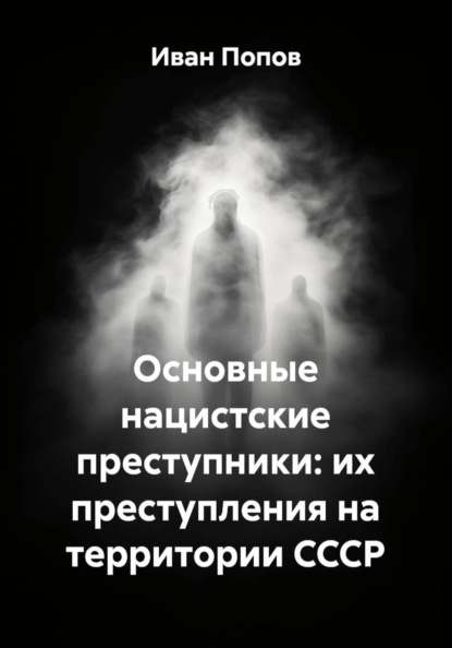 Основные нацистские преступники: их преступления на территории СССР