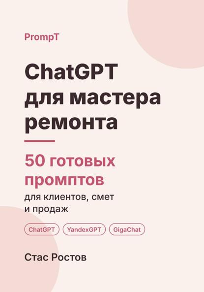 ChatGPT для мастера ремонта. 50 готовых промптов для клиентов, смет и продаж