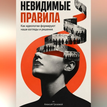 Невидимые правила: Как идеологии формируют наши взгляды и решения