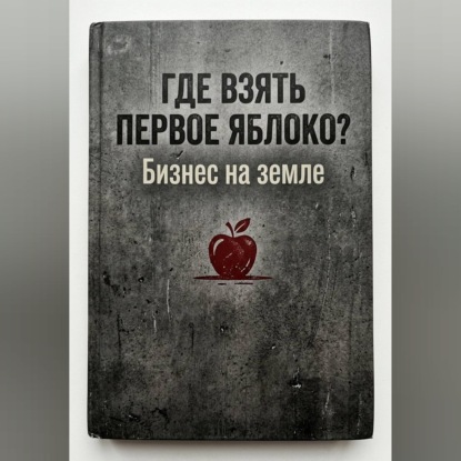 Где взять первое яблоко? Бизнес на земле: от смены на заводе до собственного дела