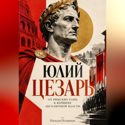 Юлий Цезарь: От римских улиц к вершине абсолютной власти