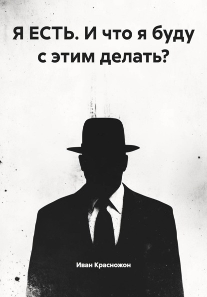 Я ЕСТЬ. И что я буду с этим делать?