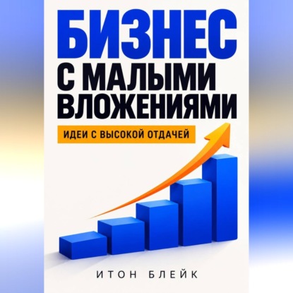 Бизнес с малыми вложениями. Идеи с высокой отдачей