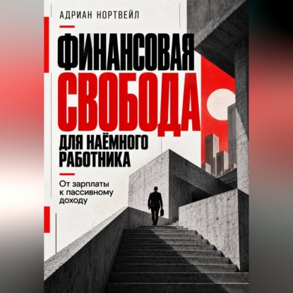 Финансовая свобода для наёмного работника. От зарплаты к пассивному доходу