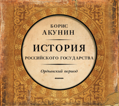 Аудиокнига «Часть Азии. История Российского государства. Ордынский период», Борис Акунин