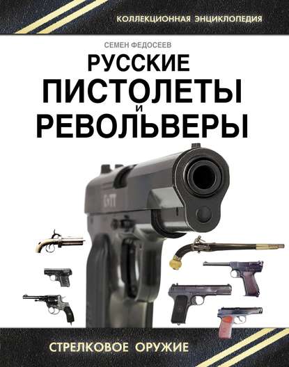 

Русские пистолеты и револьверы. Уникальная энциклопедия