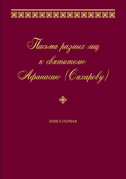 Письма разных лиц к святителю Афанасию (Сахарову). Книга первая. А–Н