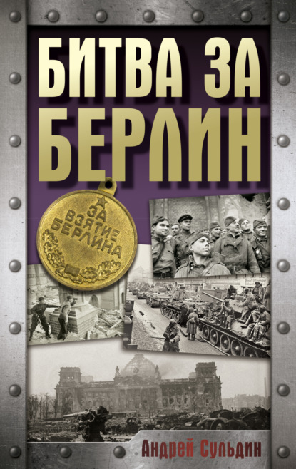 

Битва за Берлин. Хроника 23 дней и ночей битвы за Берлин